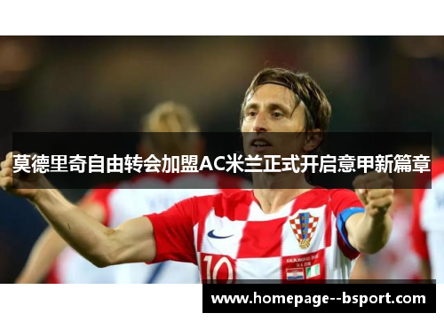 莫德里奇自由转会加盟AC米兰正式开启意甲新篇章